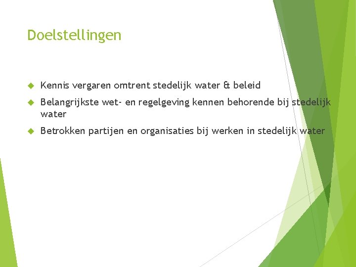 Doelstellingen Kennis vergaren omtrent stedelijk water & beleid Belangrijkste wet- en regelgeving kennen behorende