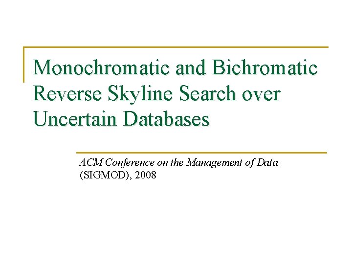 Monochromatic and Bichromatic Reverse Skyline Search over Uncertain Databases ACM Conference on the Management