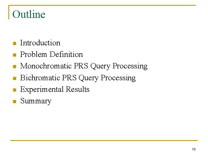 Outline n n n Introduction Problem Definition Monochromatic PRS Query Processing Bichromatic PRS Query