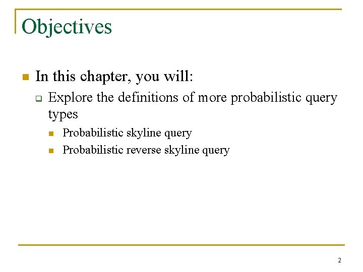 Objectives n In this chapter, you will: q Explore the definitions of more probabilistic