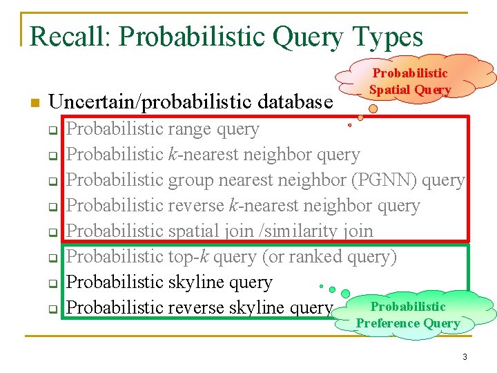 Recall: Probabilistic Query Types n Uncertain/probabilistic database q q q q Probabilistic Spatial Query