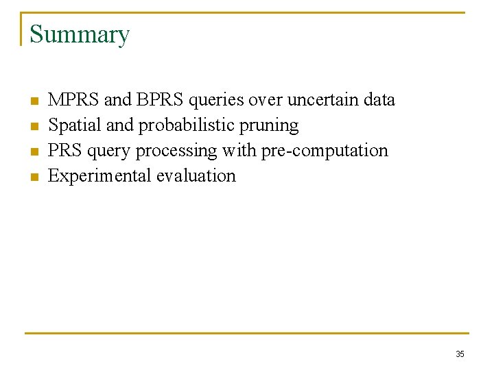 Summary n n MPRS and BPRS queries over uncertain data Spatial and probabilistic pruning