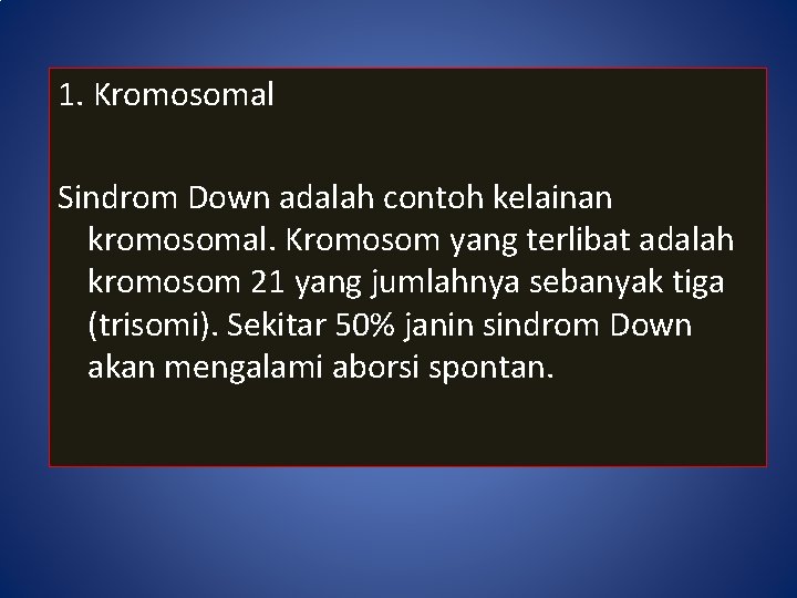 1. Kromosomal Sindrom Down adalah contoh kelainan kromosomal. Kromosom yang terlibat adalah kromosom 21