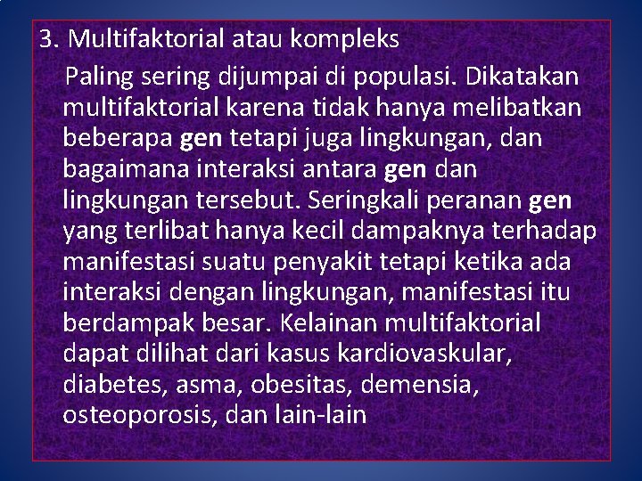3. Multifaktorial atau kompleks Paling sering dijumpai di populasi. Dikatakan multifaktorial karena tidak hanya