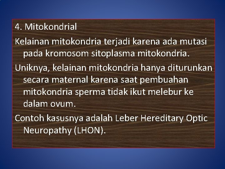 4. Mitokondrial Kelainan mitokondria terjadi karena ada mutasi pada kromosom sitoplasma mitokondria. Uniknya, kelainan