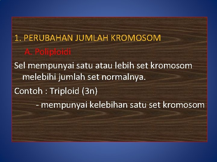 1. PERUBAHAN JUMLAH KROMOSOM A. Poliploidi Sel mempunyai satu atau lebih set kromosom melebihi