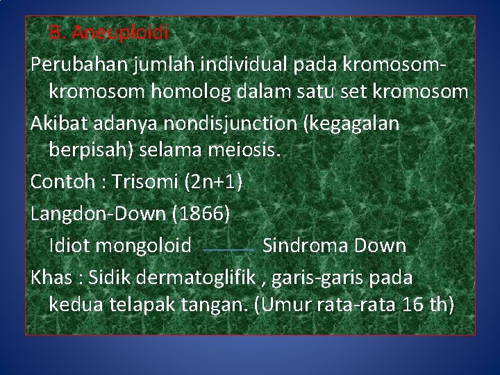 B. Aneuploidi Perubahan jumlah individual pada kromosom homolog dalam satu set kromosom Akibat adanya