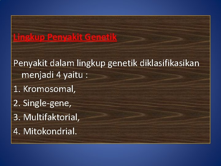 Lingkup Penyakit Genetik Penyakit dalam lingkup genetik diklasifikasikan menjadi 4 yaitu : 1. Kromosomal,