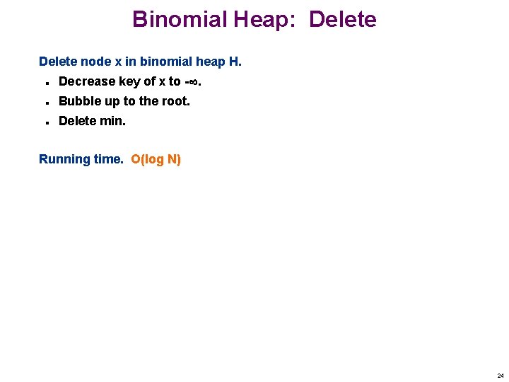 Binomial Heap: Delete node x in binomial heap H. n Decrease key of x