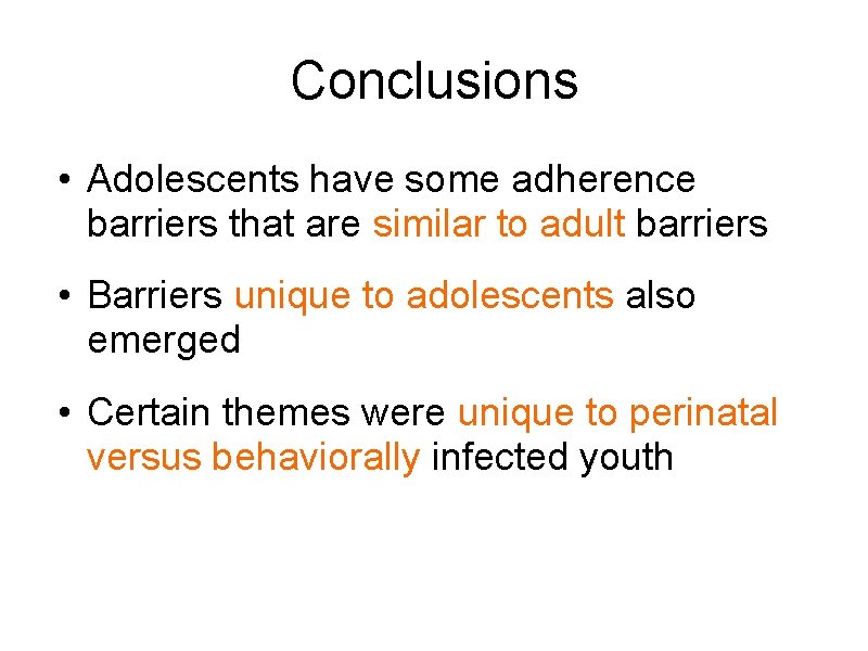 Conclusions • Adolescents have some adherence barriers that are similar to adult barriers •