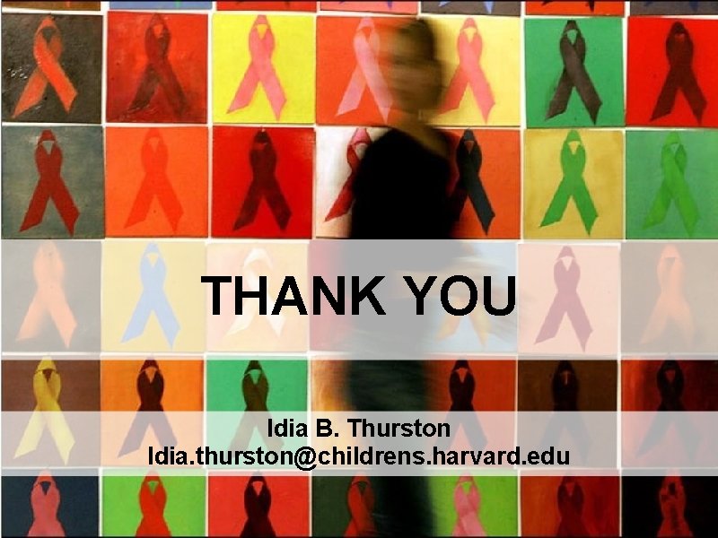THANK YOU Idia B. Thurston Idia. thurston@childrens. harvard. edu 