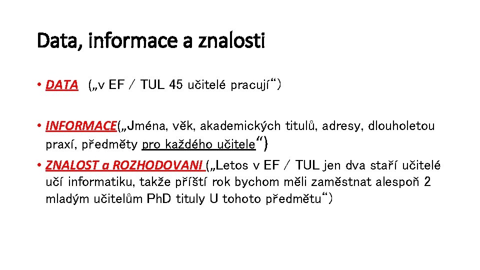 Data, informace a znalosti • DATA („v EF / TUL 45 učitelé pracují“) •