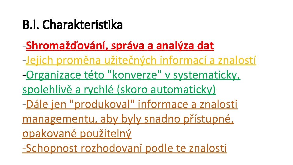 B. I. Charakteristika -Shromažďování, správa a analýza dat -Jejich proměna užitečných informací a znalostí