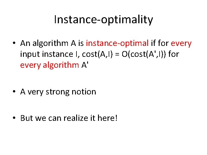 Instance-optimality • An algorithm A is instance-optimal if for every input instance I, cost(A,