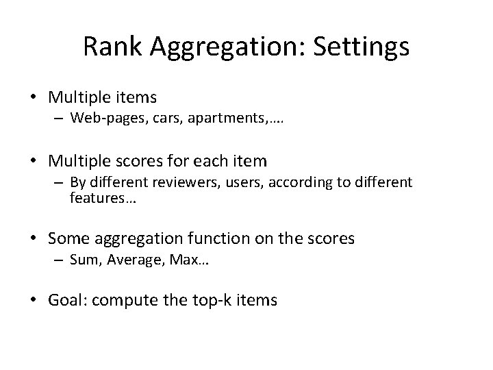 Rank Aggregation: Settings • Multiple items – Web-pages, cars, apartments, …. • Multiple scores