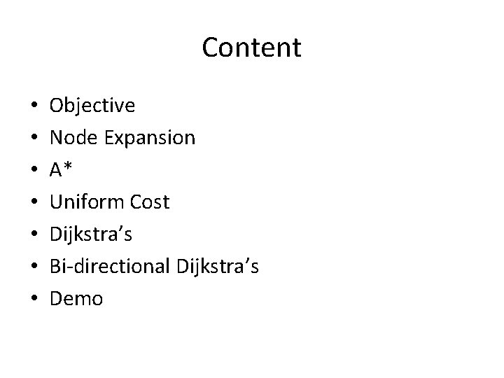 Content • • Objective Node Expansion A* Uniform Cost Dijkstra’s Bi-directional Dijkstra’s Demo 
