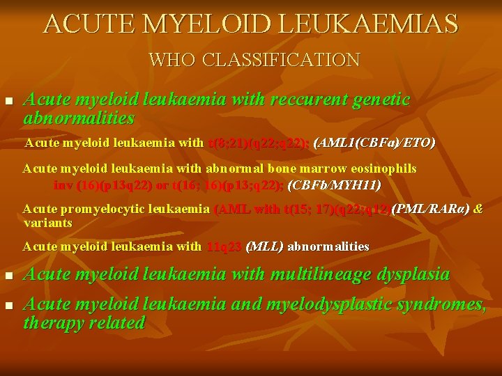 ACUTE MYELOID LEUKAEMIAS WHO CLASSIFICATION n Acute myeloid leukaemia with reccurent genetic abnormalities Acute