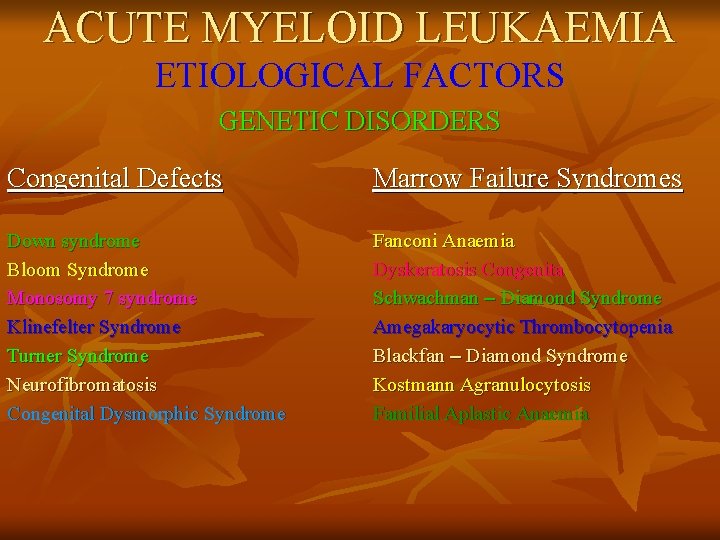 ACUTE MYELOID LEUKAEMIA ETIOLOGICAL FACTORS GENETIC DISORDERS Congenital Defects Marrow Failure Syndromes Down syndrome