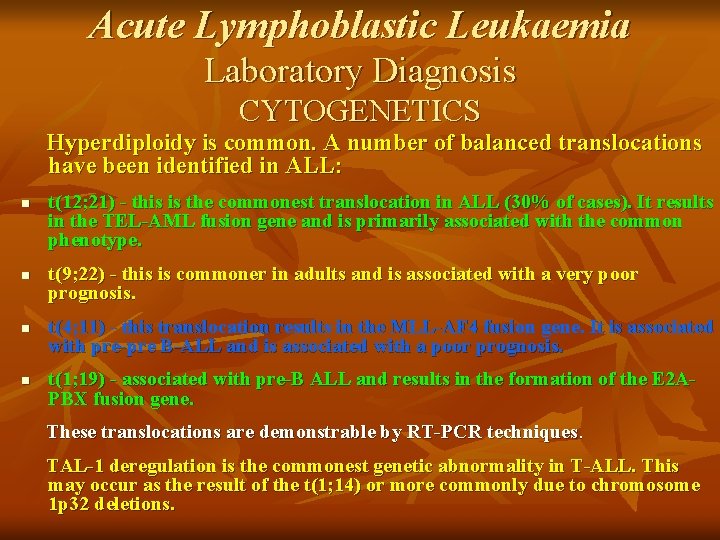 Acute Lymphoblastic Leukaemia Laboratory Diagnosis CYTOGENETICS Hyperdiploidy is common. A number of balanced translocations