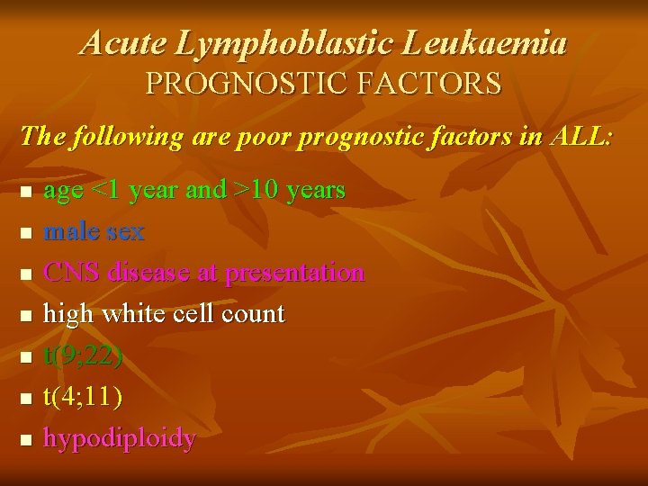 Acute Lymphoblastic Leukaemia PROGNOSTIC FACTORS The following are poor prognostic factors in ALL: n