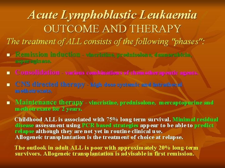 Acute Lymphoblastic Leukaemia OUTCOME AND THERAPY The treatment of ALL consists of the following