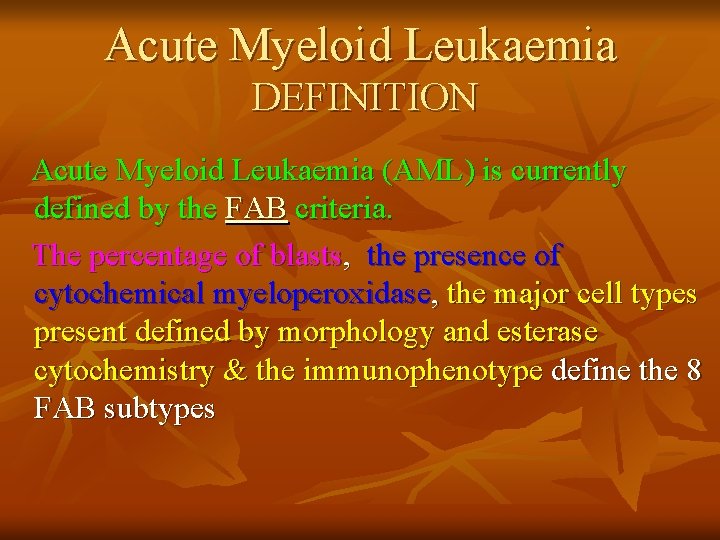 Acute Myeloid Leukaemia DEFINITION Acute Myeloid Leukaemia (AML) is currently defined by the FAB
