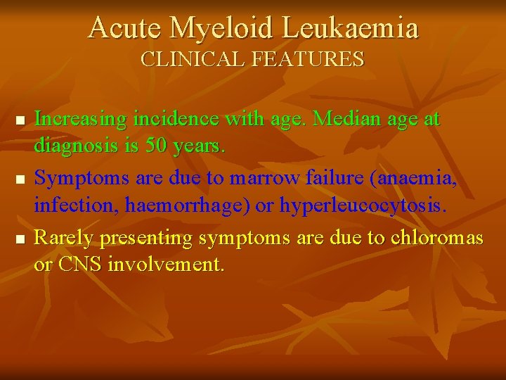 Acute Myeloid Leukaemia CLINICAL FEATURES n n n Increasing incidence with age. Median age