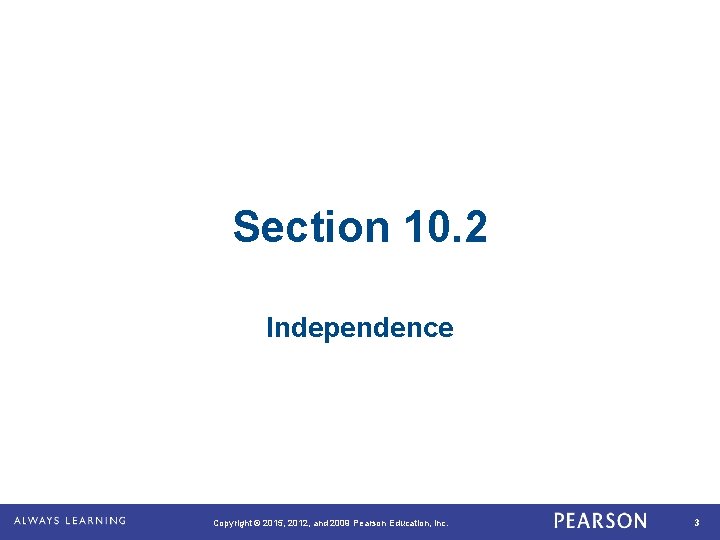 Section 10. 2 Independence . Copyright © 2015, 2012, and 2009 Pearson Education, Inc.