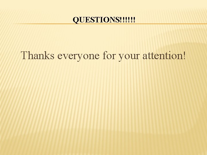 QUESTIONS!!!!!! Thanks everyone for your attention! 