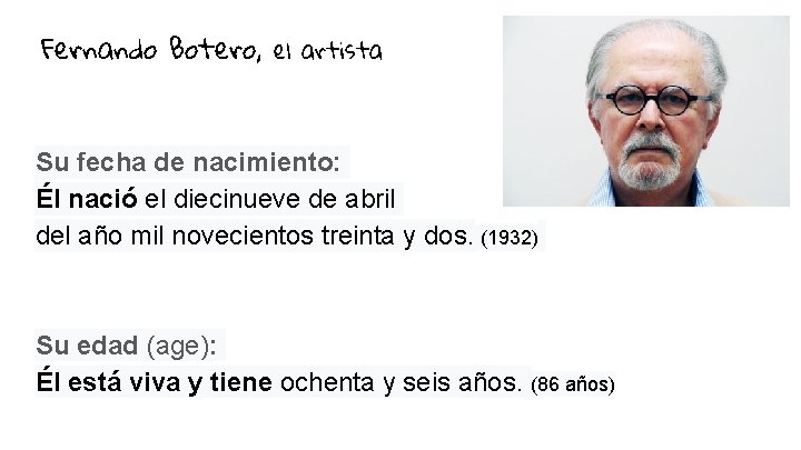 Fernando Botero, el artista Su fecha de nacimiento: Él nació el diecinueve de abril