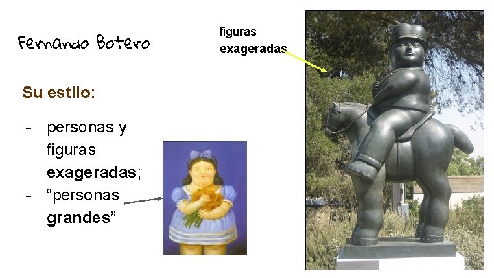 Fernando Botero Su estilo: - personas y figuras exageradas; - “personas grandes” figuras exageradas