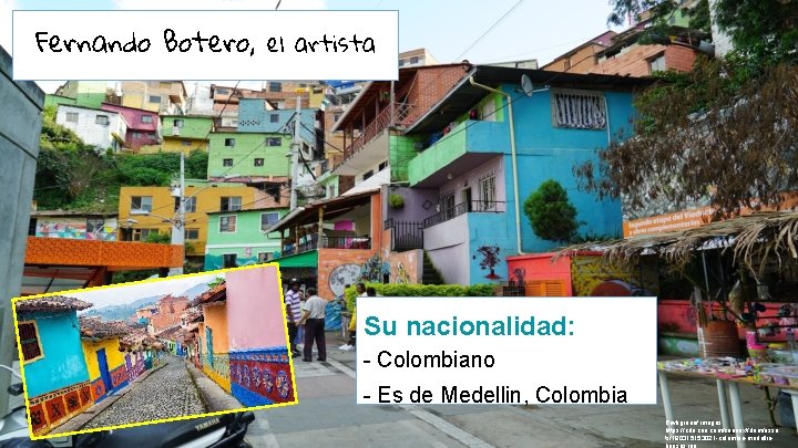 Fernando Botero, el artista Su nacionalidad: - Colombiano - Es de Medellin, Colombia Bavkgrounf