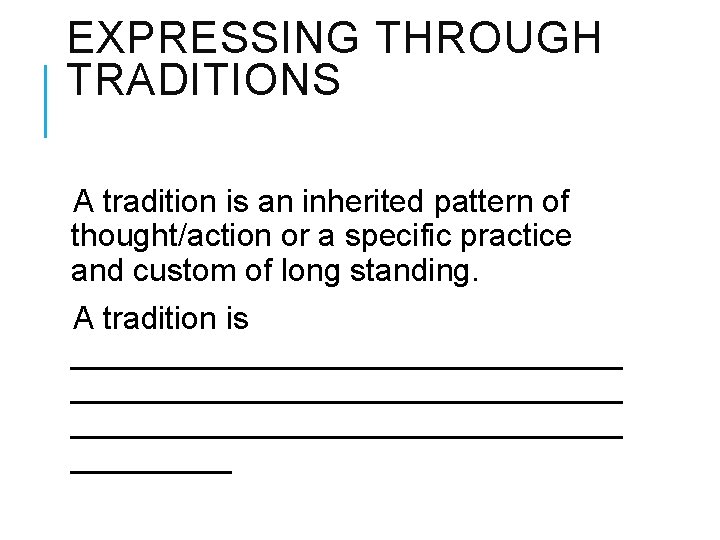 EXPRESSING THROUGH TRADITIONS A tradition is an inherited pattern of thought/action or a specific
