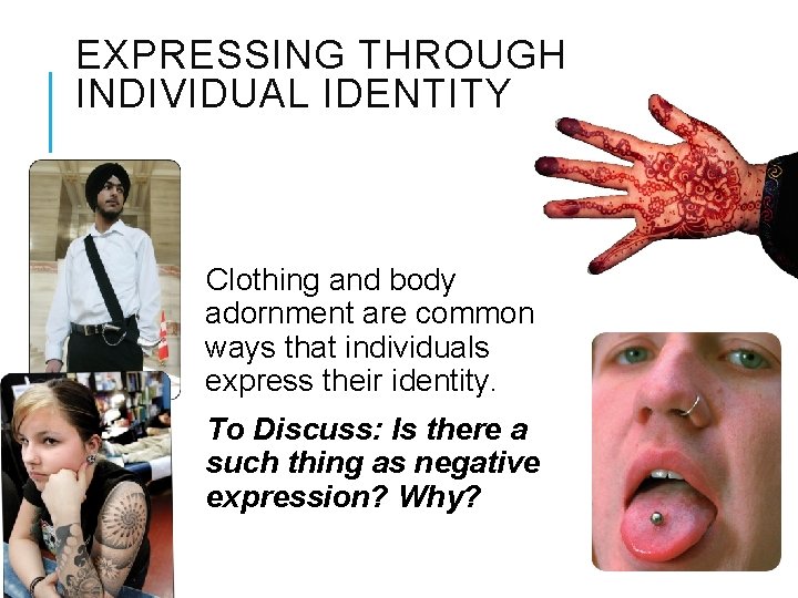 EXPRESSING THROUGH INDIVIDUAL IDENTITY Clothing and body adornment are common ways that individuals express