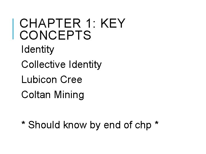 CHAPTER 1: KEY CONCEPTS Identity Collective Identity Lubicon Cree Coltan Mining * Should know