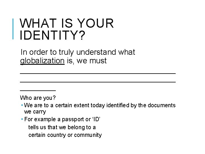 WHAT IS YOUR IDENTITY? In order to truly understand what globalization is, we must