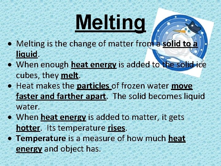 Melting is the change of matter from a solid to a liquid. When enough