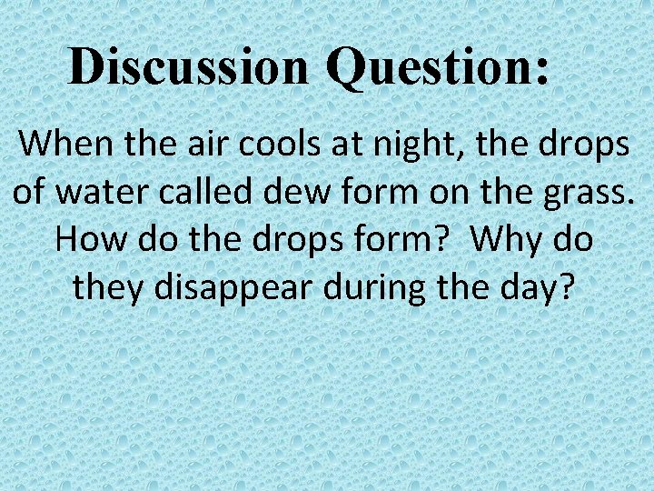 Discussion Question: When the air cools at night, the drops of water called dew