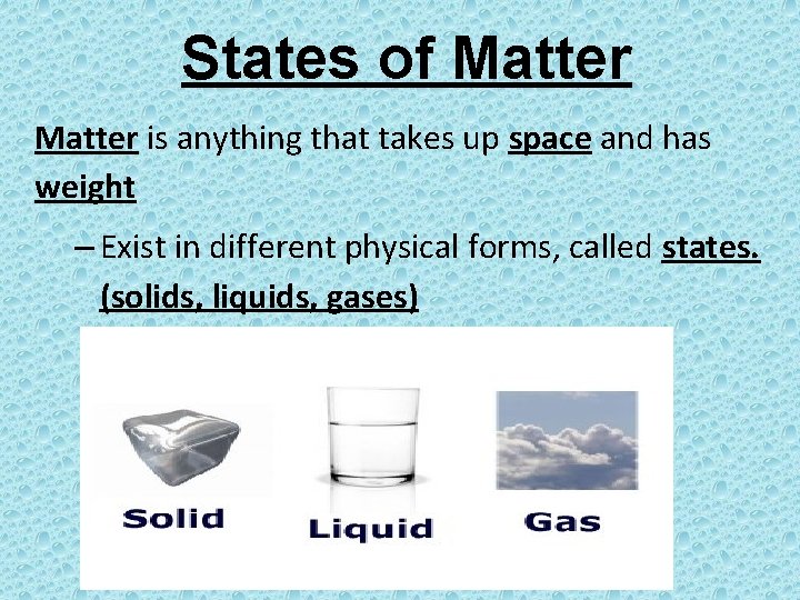 States of Matter is anything that takes up space and has weight – Exist