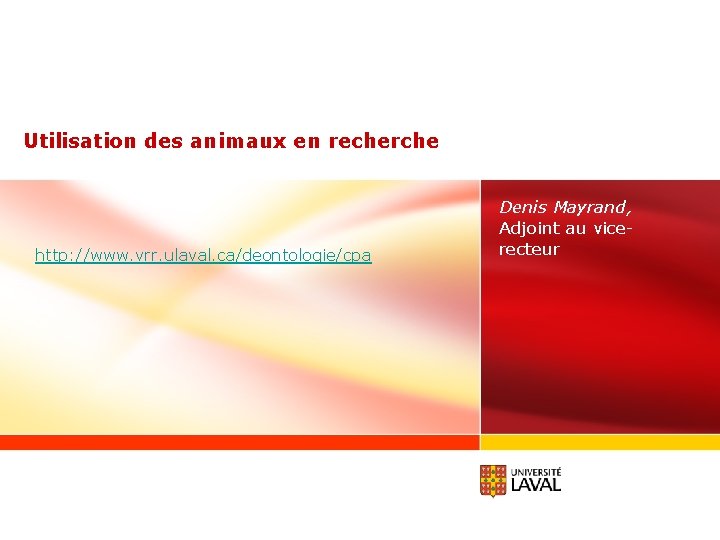 Utilisation des animaux en recherche http: //www. vrr. ulaval. ca/deontologie/cpa Denis Mayrand, Adjoint au