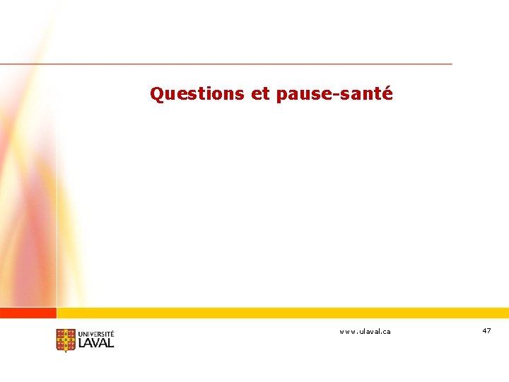 Questions et pause-santé www. ulaval. ca 47 