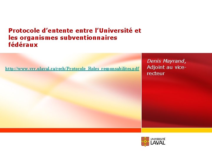 Protocole d’entente entre l’Université et les organismes subventionnaires fédéraux http: //www. vrr. ulaval. ca/rech/Protocole_Roles_responsabilites.
