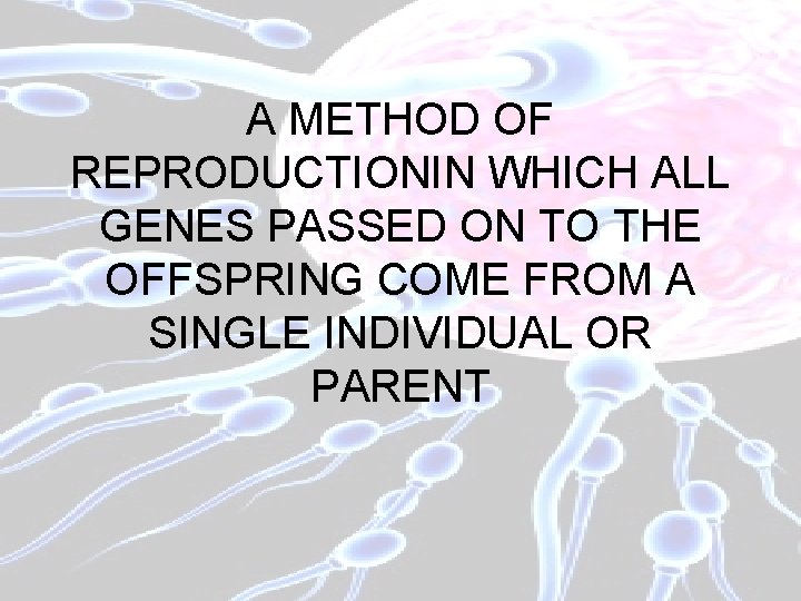 A METHOD OF REPRODUCTIONIN WHICH ALL GENES PASSED ON TO THE OFFSPRING COME FROM