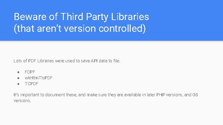 Beware of Third Party Libraries (that aren’t version controlled) Lots of PDF Libraries were