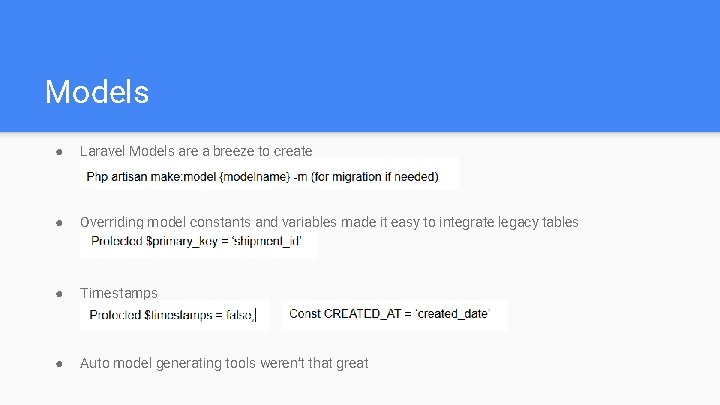 Models ● Laravel Models are a breeze to create ● Overriding model constants and