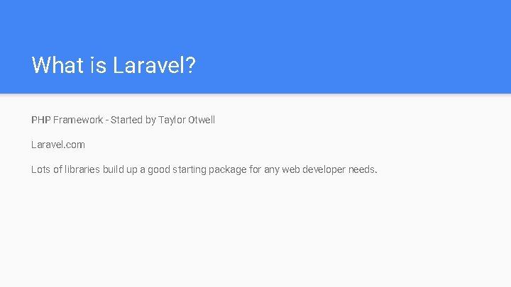What is Laravel? PHP Framework - Started by Taylor Otwell Laravel. com Lots of