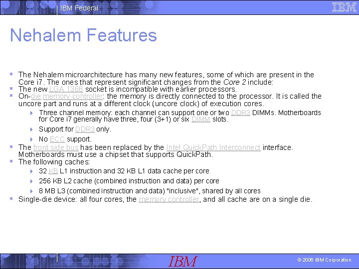 IBM Federal Nehalem Features § The Nehalem microarchitecture has many new features, some of