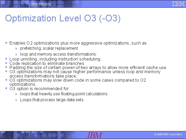 IBM Federal Optimization Level O 3 (-O 3) § Enables O 2 optimizations plus