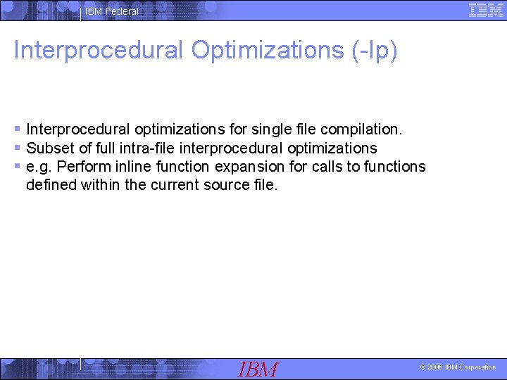 IBM Federal Interprocedural Optimizations (-Ip) § Interprocedural optimizations for single file compilation. § Subset