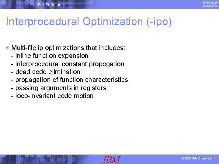 IBM Federal Interprocedural Optimization (-ipo) § Multi-file ip optimizations that includes: - inline function
